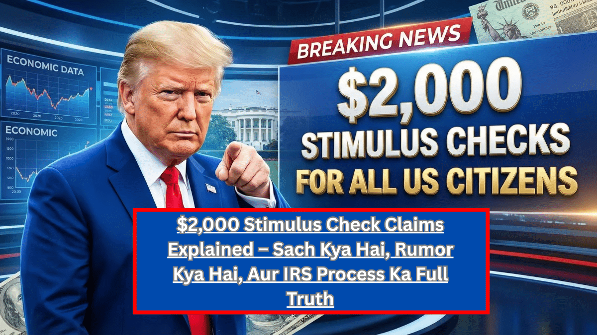$2,000 Stimulus Check Claims Explained – Sach Kya Hai